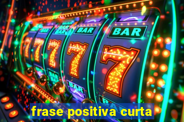 frase positiva curta